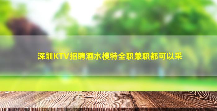 深圳KTV招聘酒水模特全职兼职都可以采